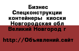 Бизнес Спецконструкции, контейнеры, киоски. Новгородская обл.,Великий Новгород г.